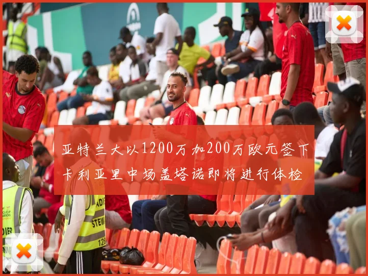 亚特兰大以1200万加200万欧元签下卡利亚里中场盖塔诺即将进行体检